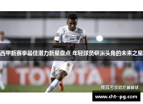 西甲新赛季最佳潜力新星盘点 年轻球员崭露头角的未来之星