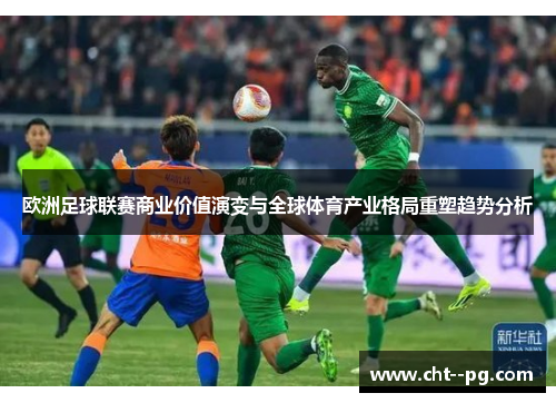 欧洲足球联赛商业价值演变与全球体育产业格局重塑趋势分析