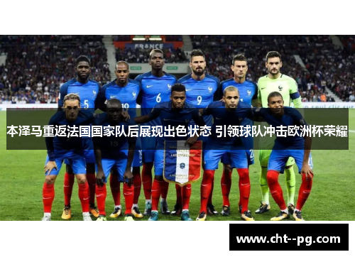 本泽马重返法国国家队后展现出色状态 引领球队冲击欧洲杯荣耀