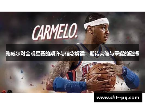 鲍威尔对全明星赛的期许与信念解读：期待突破与荣耀的碰撞